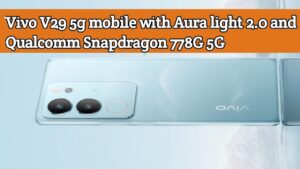 Vivo V29 5g mobile launch in April with Aura light 2.0 and Qualcomm Snapdragon 778G